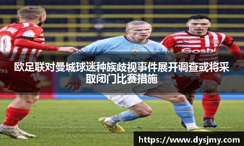 欧足联对曼城球迷种族歧视事件展开调查或将采取闭门比赛措施
